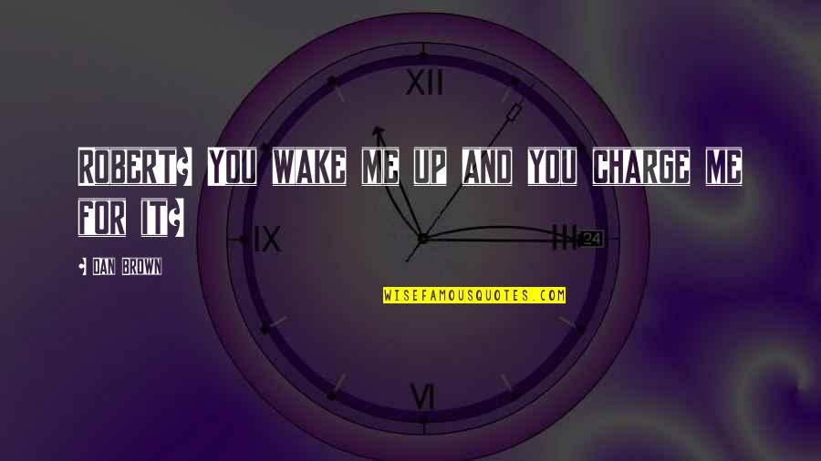 The Last Samurai Quotes By Dan Brown: Robert? You wake me up and you charge The Last Samurai Quotes By Dan Brown: Robert? You wake me up and you charge