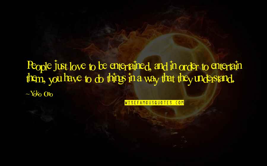 The Last Samurai Quotes By Yoko Ono: People just love to be entertained, and in The Last Samurai Quotes By Yoko Ono: People just love to be entertained, and in