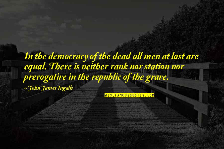 The Last Station Quotes By John James Ingalls: In the democracy of the dead all men