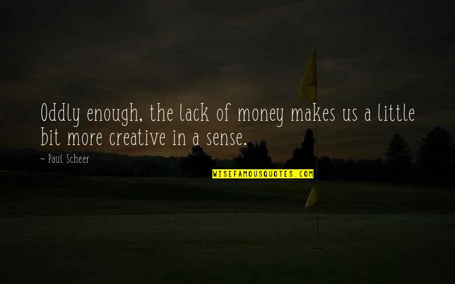 The Last Supper Painting Quotes By Paul Scheer: Oddly enough, the lack of money makes us