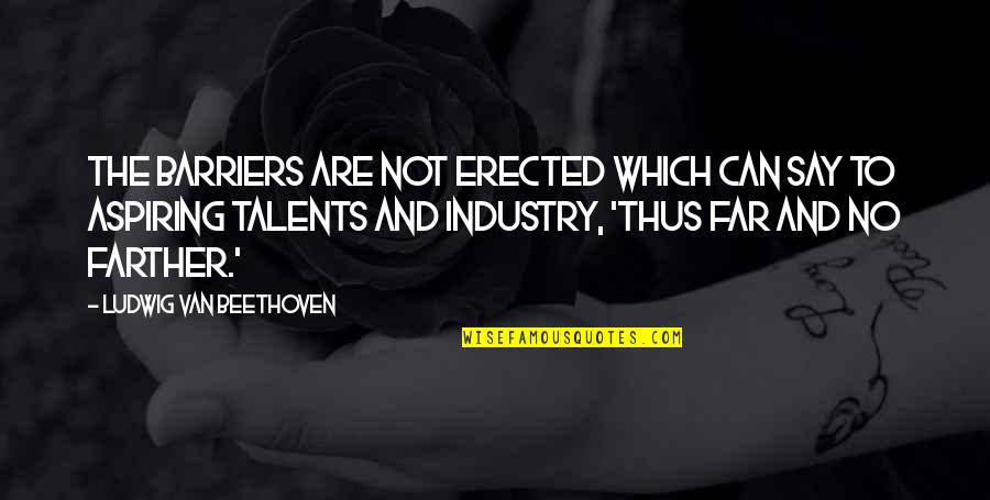 The Last Time I Saw Mother Quotes By Ludwig Van Beethoven: The barriers are not erected which can say