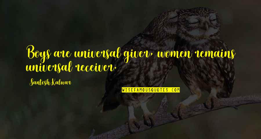 The Last Time I Saw Mother Quotes By Santosh Kalwar: Boys are universal giver, women remains universal receiver. The Last Time I Saw Mother Quotes By Santosh Kalwar: Boys are universal giver, women remains universal receiver.