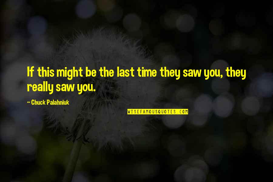 The Last Time I Saw You Quotes By Chuck Palahniuk: If this might be the last time they
