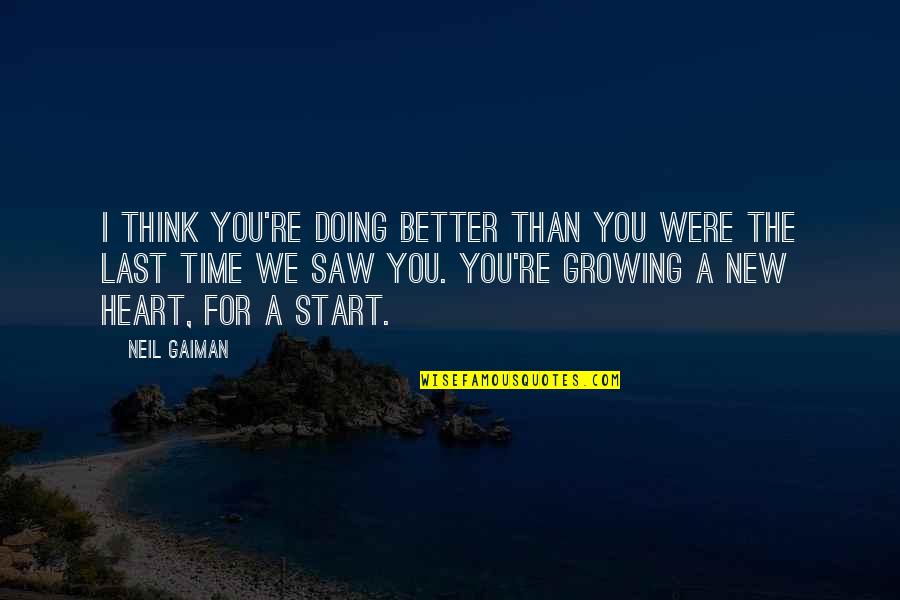 The Last Time I Saw You Quotes By Neil Gaiman: I think you're doing better than you were
