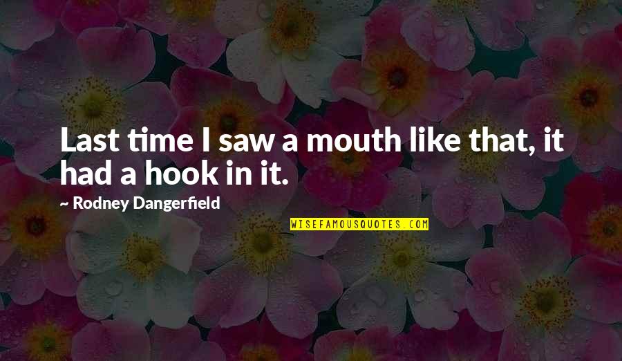 The Last Time I Saw You Quotes By Rodney Dangerfield: Last time I saw a mouth like that,