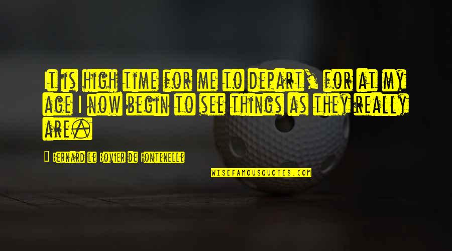 The Last Time I Was Me Quotes By Bernard Le Bovier De Fontenelle: It is high time for me to depart,