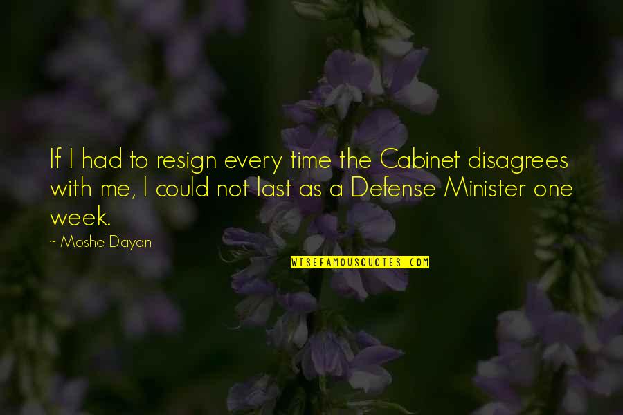 The Last Time I Was Me Quotes By Moshe Dayan: If I had to resign every time the