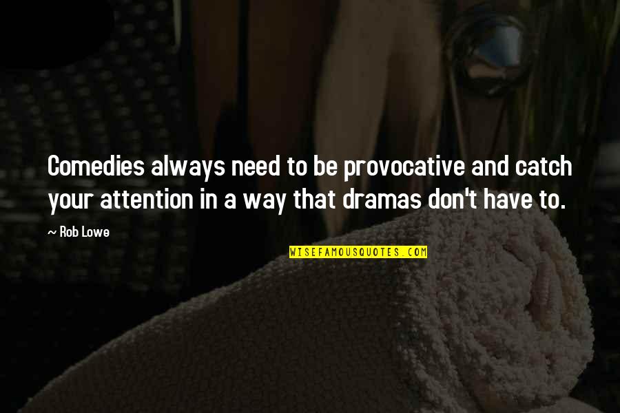 The Last Time We Kissed Quotes By Rob Lowe: Comedies always need to be provocative and catch