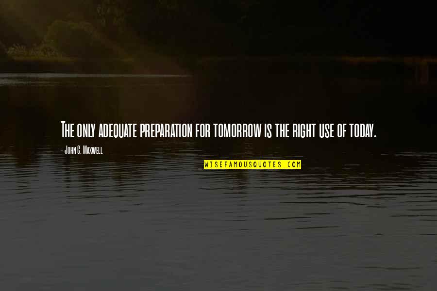The Last Valley Quotes By John C. Maxwell: The only adequate preparation for tomorrow is the