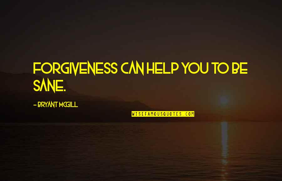 The Last Word And Other Stories Quotes By Bryant McGill: Forgiveness can help you to be sane. The Last Word And Other Stories Quotes By Bryant McGill: Forgiveness can help you to be sane.