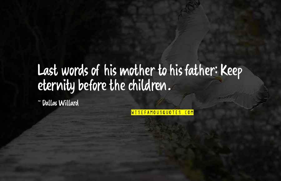The Last Words Quotes By Dallas Willard: Last words of his mother to his father: