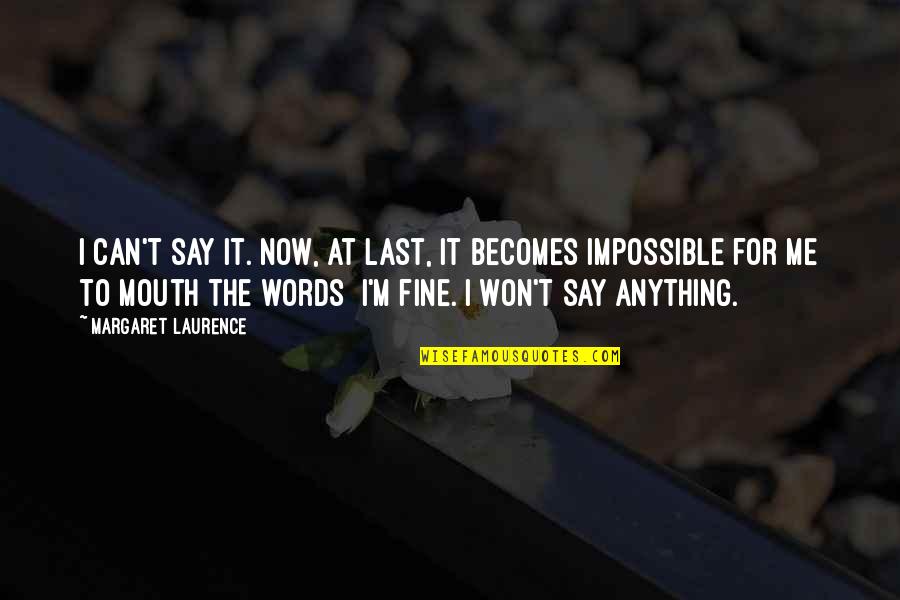 The Last Words Quotes By Margaret Laurence: I can't say it. Now, at last, it