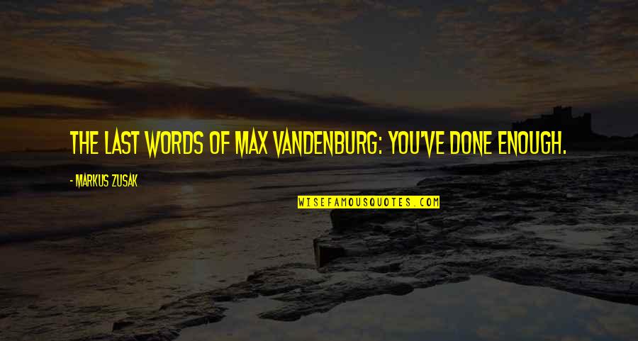 The Last Words Quotes By Markus Zusak: THE LAST WORDS OF MAX VANDENBURG: You've done