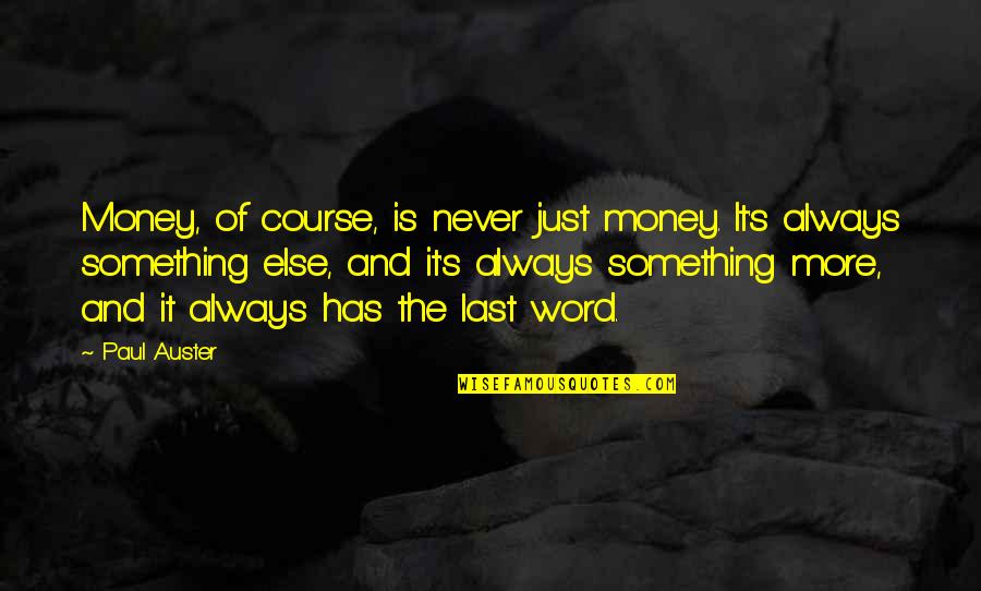 The Last Words Quotes By Paul Auster: Money, of course, is never just money. It's