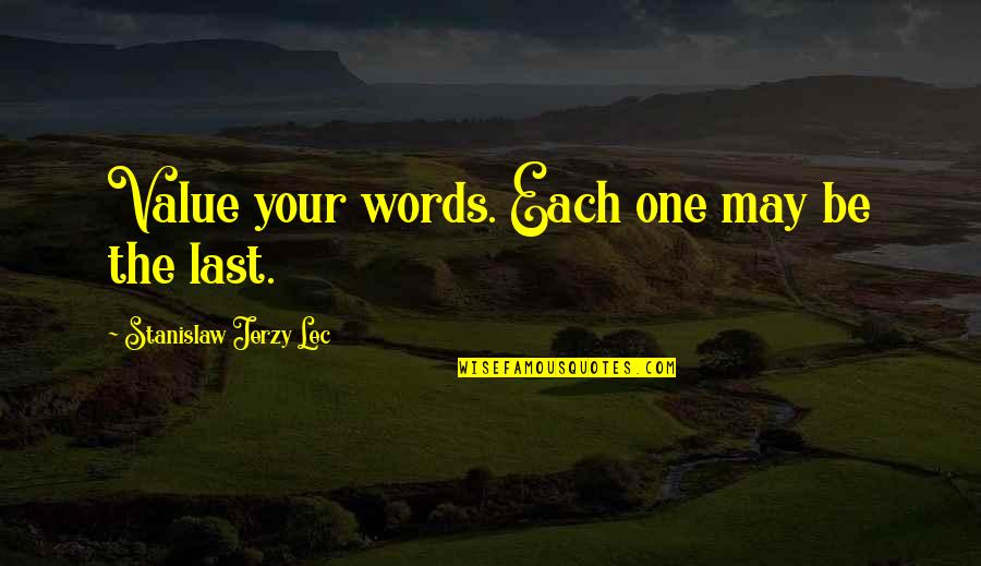 The Last Words Quotes By Stanislaw Jerzy Lec: Value your words. Each one may be the