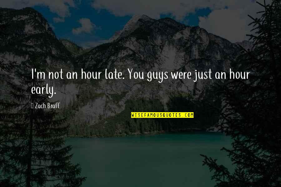 The Late Hour Quotes By Zach Braff: I'm not an hour late. You guys were