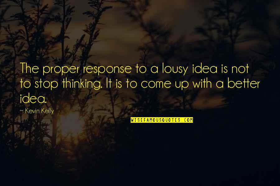 The Latino Community Quotes By Kevin Kelly: The proper response to a lousy idea is The Latino Community Quotes By Kevin Kelly: The proper response to a lousy idea is