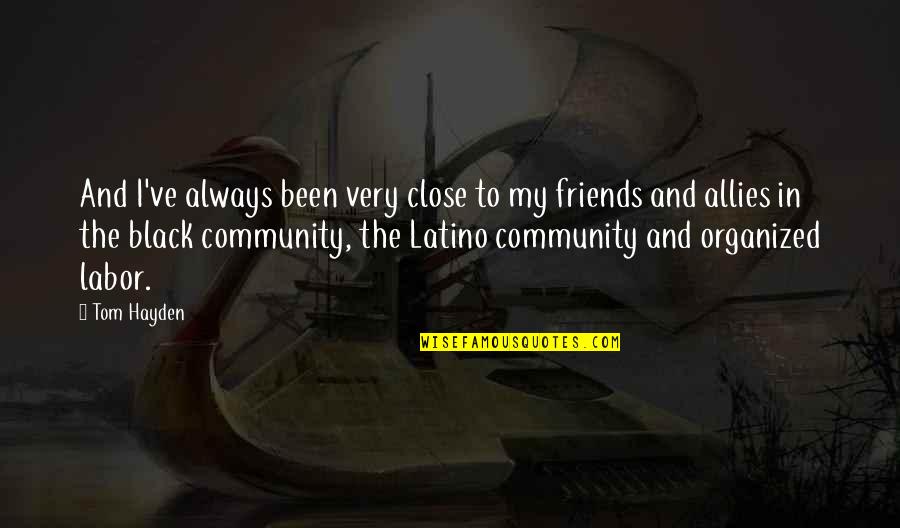 The Latino Community Quotes By Tom Hayden: And I've always been very close to my The Latino Community Quotes By Tom Hayden: And I've always been very close to my