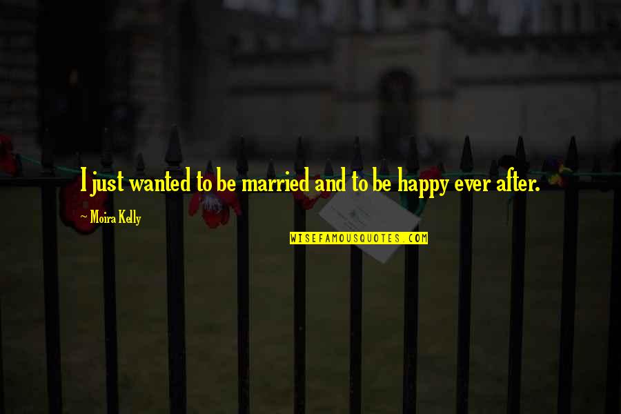 The Laugh Of The Medusa Quotes By Moira Kelly: I just wanted to be married and to The Laugh Of The Medusa Quotes By Moira Kelly: I just wanted to be married and to