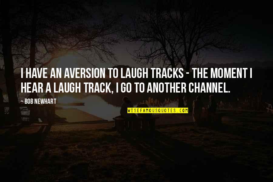 The Laugh Quotes By Bob Newhart: I have an aversion to laugh tracks - The Laugh Quotes By Bob Newhart: I have an aversion to laugh tracks -