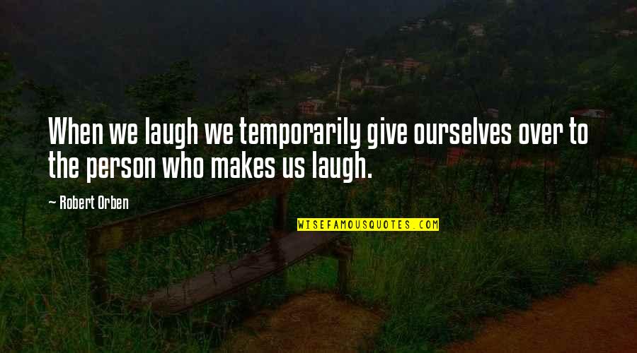 The Laugh Quotes By Robert Orben: When we laugh we temporarily give ourselves over