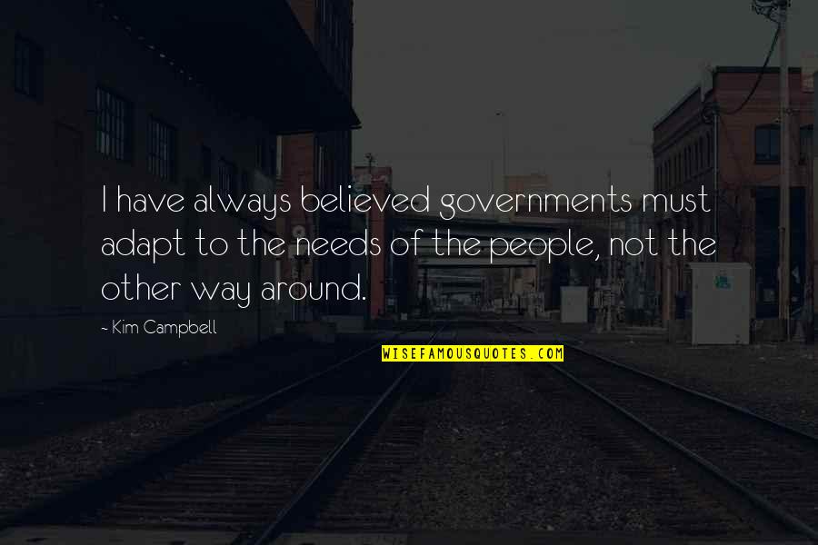 The Laughing Sutra Quotes By Kim Campbell: I have always believed governments must adapt to The Laughing Sutra Quotes By Kim Campbell: I have always believed governments must adapt to