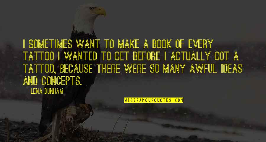 The Laughing Sutra Quotes By Lena Dunham: I sometimes want to make a book of
