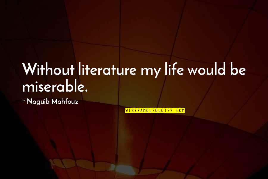 The Laughing Sutra Quotes By Naguib Mahfouz: Without literature my life would be miserable. The Laughing Sutra Quotes By Naguib Mahfouz: Without literature my life would be miserable.