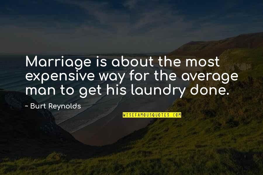 The Laundry Quotes By Burt Reynolds: Marriage is about the most expensive way for