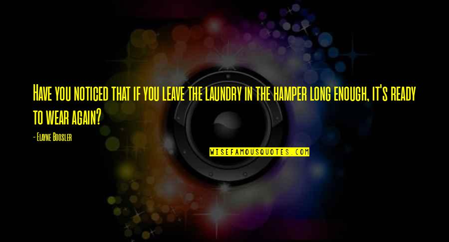 The Laundry Quotes By Elayne Boosler: Have you noticed that if you leave the
