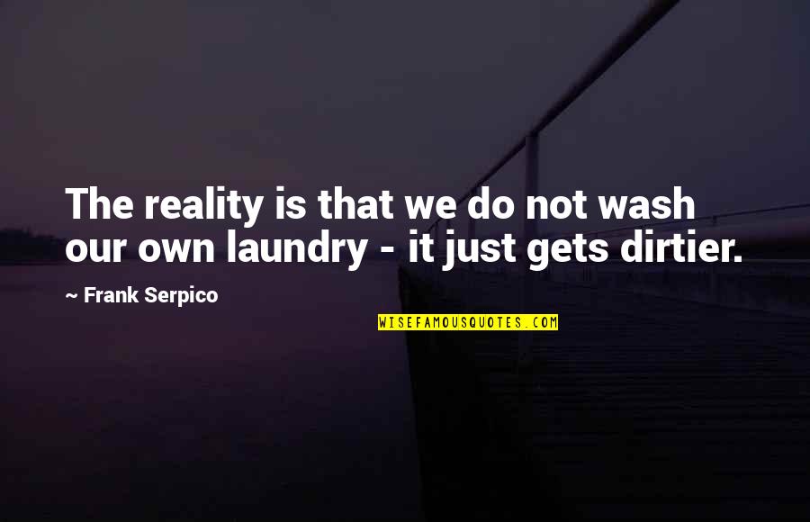 The Laundry Quotes By Frank Serpico: The reality is that we do not wash