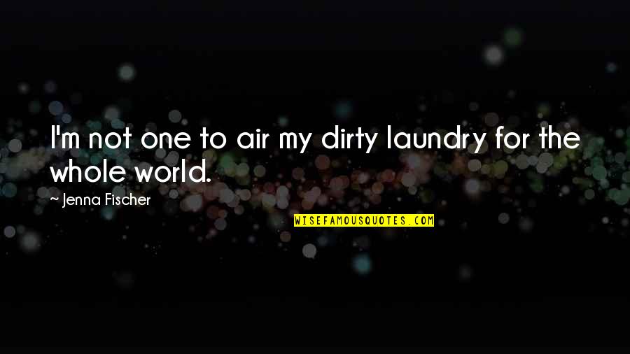 The Laundry Quotes By Jenna Fischer: I'm not one to air my dirty laundry
