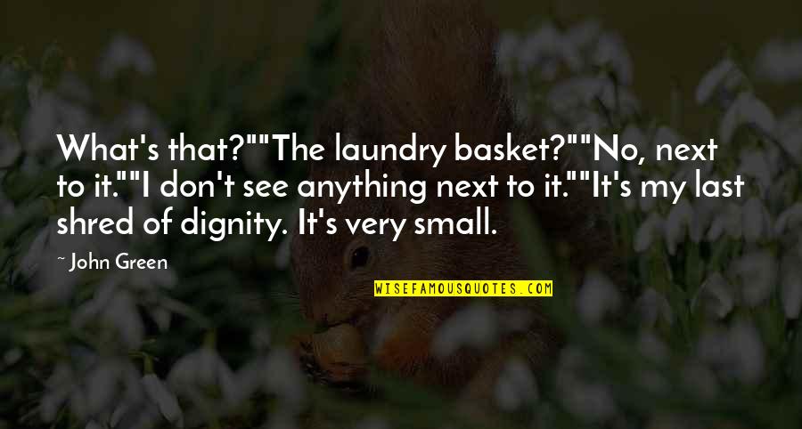 The Laundry Quotes By John Green: What's that?""The laundry basket?""No, next to it.""I don't