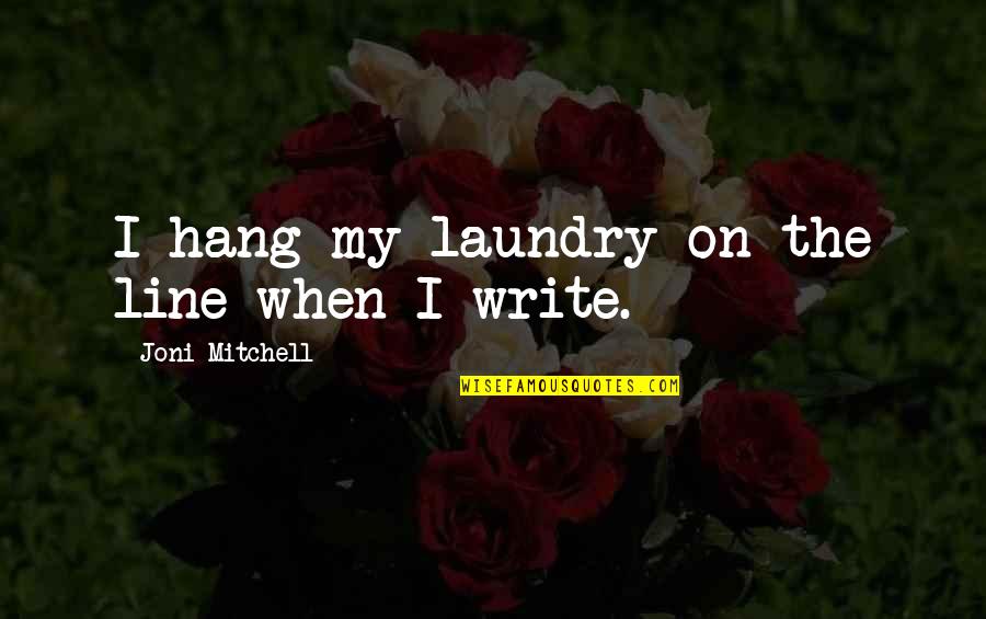 The Laundry Quotes By Joni Mitchell: I hang my laundry on the line when