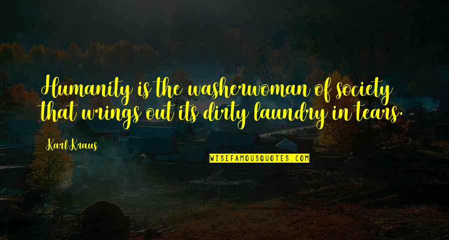 The Laundry Quotes By Karl Kraus: Humanity is the washerwoman of society that wrings