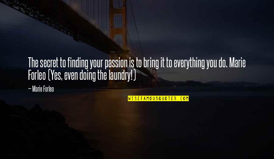 The Laundry Quotes By Marie Forleo: The secret to finding your passion is to