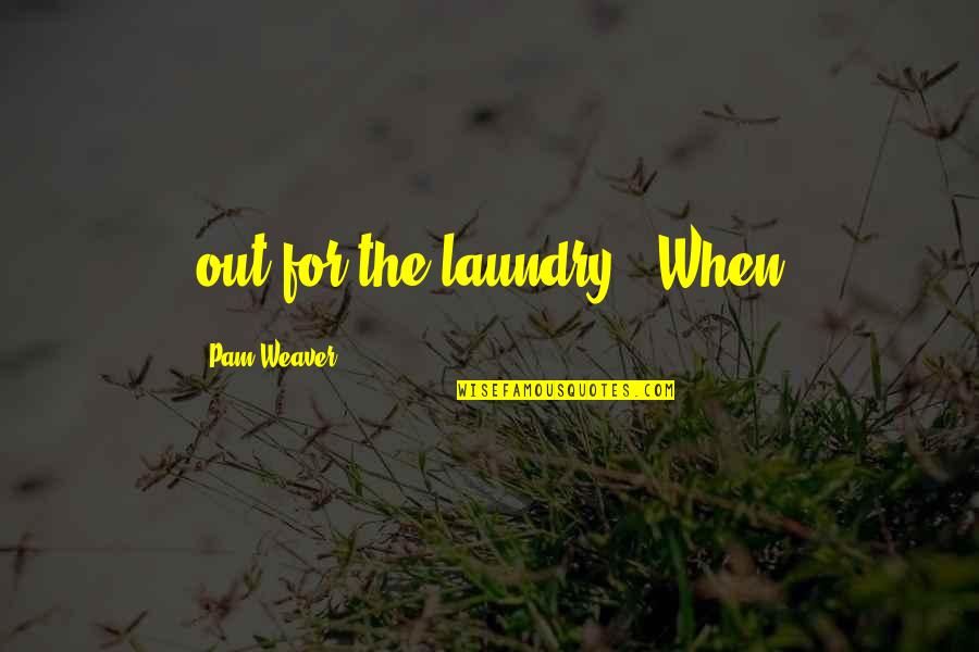 The Laundry Quotes By Pam Weaver: out for the laundry. 'When