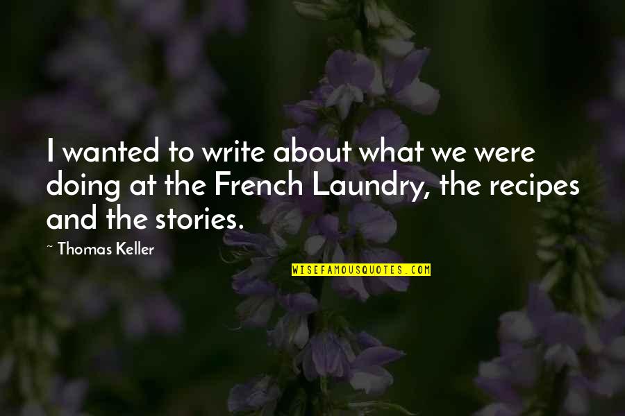 The Laundry Quotes By Thomas Keller: I wanted to write about what we were
