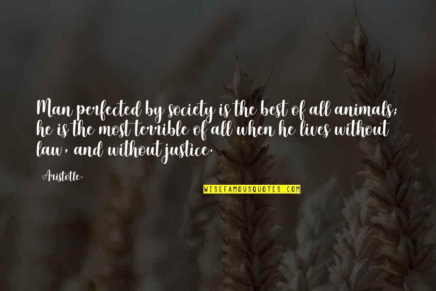 The Law And Justice Quotes By Aristotle.: Man perfected by society is the best of