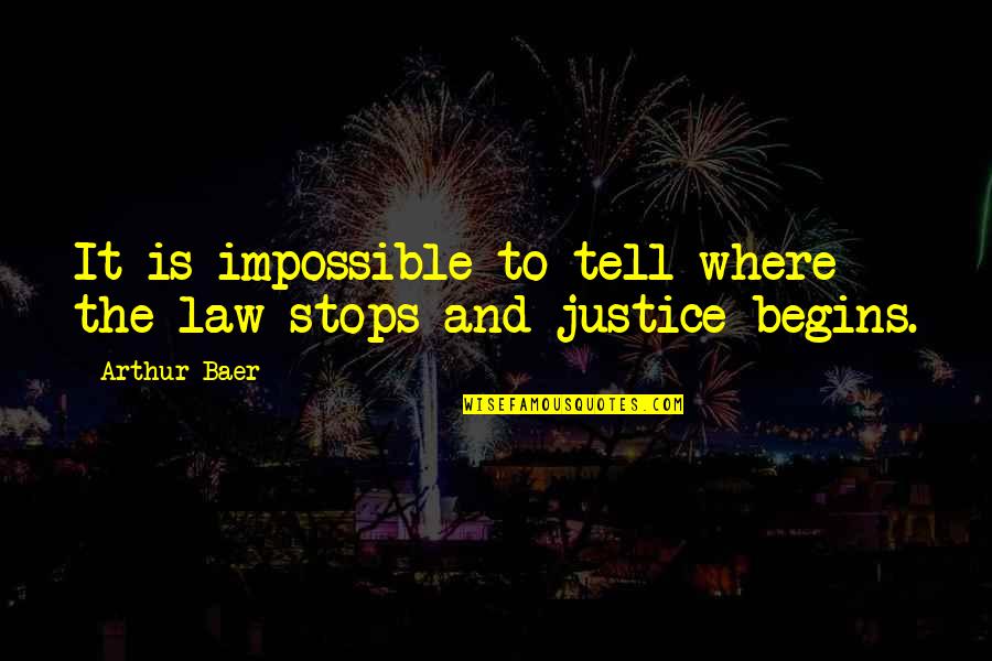 The Law And Justice Quotes By Arthur Baer: It is impossible to tell where the law