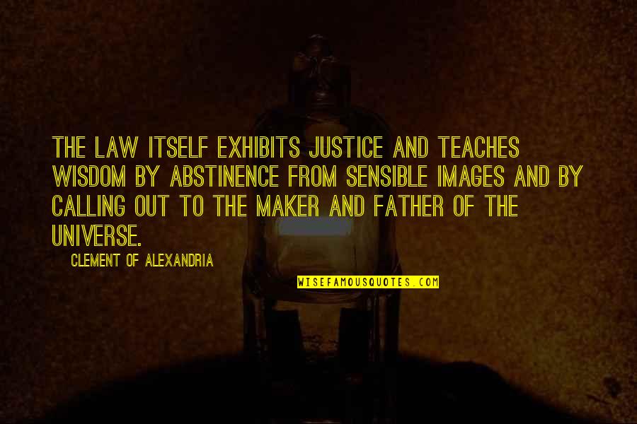 The Law And Justice Quotes By Clement Of Alexandria: The law itself exhibits justice and teaches wisdom