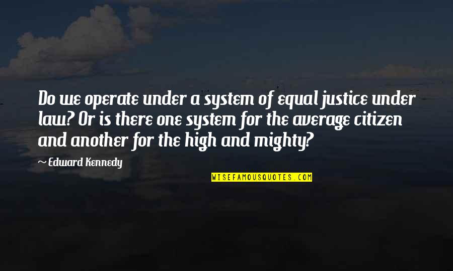The Law And Justice Quotes By Edward Kennedy: Do we operate under a system of equal