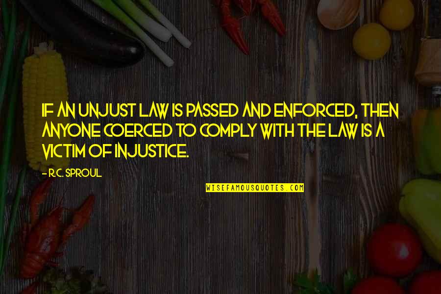 The Law And Justice Quotes By R.C. Sproul: If an unjust law is passed and enforced,