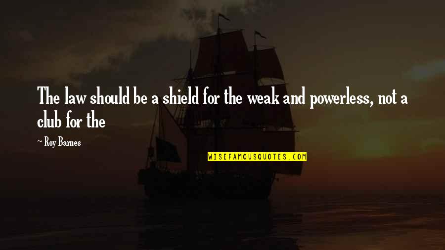 The Law And Justice Quotes By Roy Barnes: The law should be a shield for the