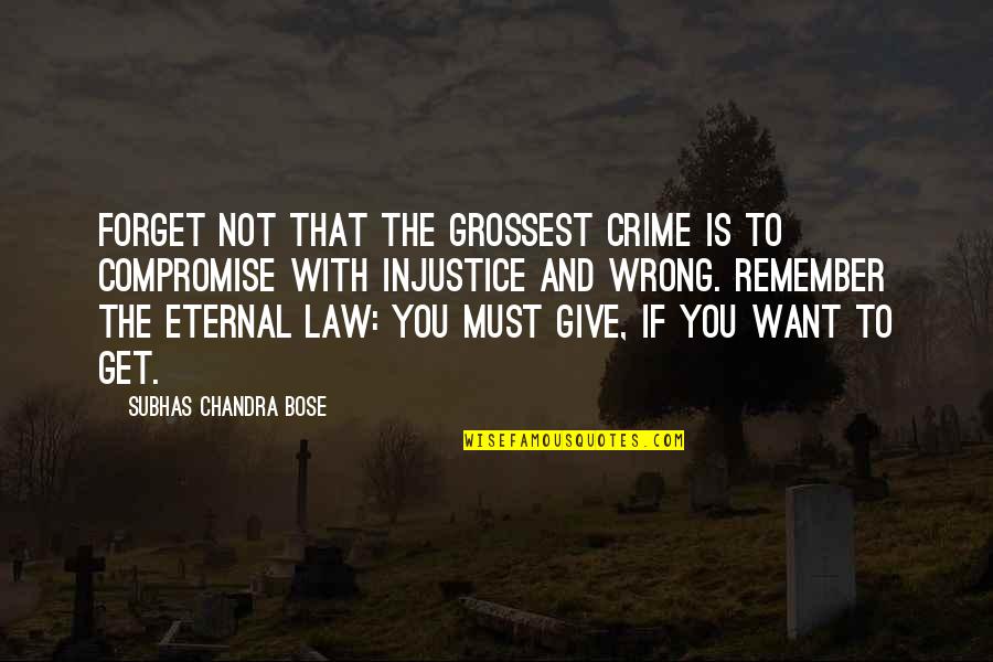 The Law And Justice Quotes By Subhas Chandra Bose: Forget not that the grossest crime is to