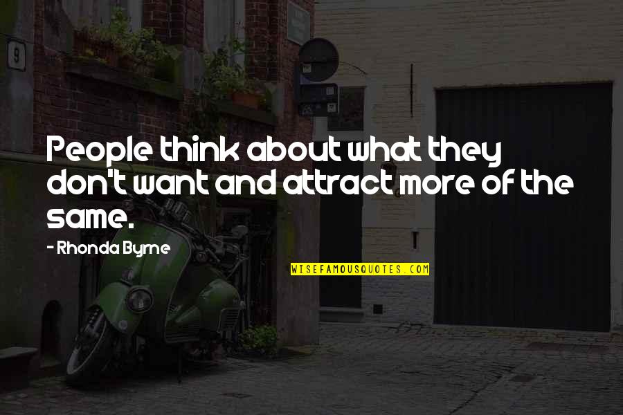 The Law Of Attraction Quotes By Rhonda Byrne: People think about what they don't want and