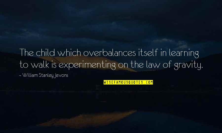 The Law Of Gravity Quotes By William Stanley Jevons: The child which overbalances itself in learning to