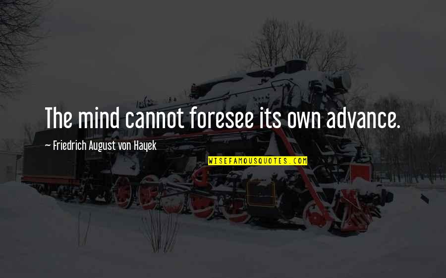 The Law Of Success In 16 Lessons Quotes By Friedrich August Von Hayek: The mind cannot foresee its own advance.