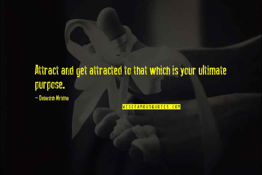 The Laws Of Attraction Quotes By Debasish Mridha: Attract and get attracted to that which is