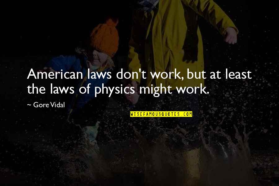 The Laws Of Physics Quotes By Gore Vidal: American laws don't work, but at least the